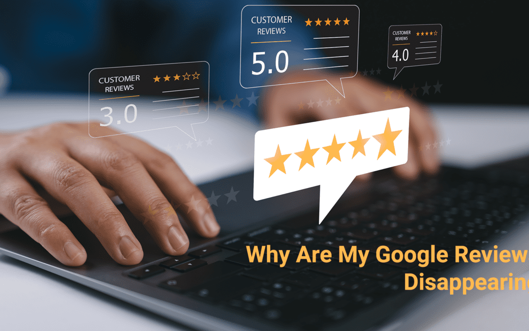 Why Do My Google Reviews Keep Disappearing? How to Protect Your Business Reputation